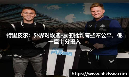 特里皮尔：外界对埃迪-豪的批判有些不公平，他一直十分投入